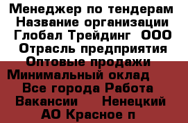 Менеджер по тендерам › Название организации ­ Глобал Трейдинг, ООО › Отрасль предприятия ­ Оптовые продажи › Минимальный оклад ­ 1 - Все города Работа » Вакансии   . Ненецкий АО,Красное п.